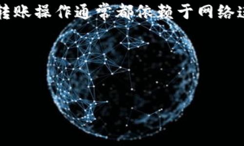 关于 Tokenim 的网络转账问题，首先明确的是，任何基于区块链或加密货币的转账操作通常都依赖于网络连接。如果没有网络，用户将无法完成转账，这适用于大多数加密货币平台和钱包。

### 和关键词


Tokenim中的转账操作：没有网络如何处理？