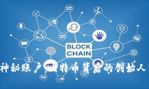 中本聪的神秘账户：比特币背后的创始人究竟是谁？