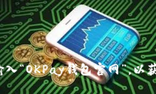 关于“OKPay钱包官网”的具体位置及相关信息，我无法提供最新的更新。如果您在寻找该网站或相关信息，建议直接在搜索引擎中输入“OKPay钱包官网”，以获取最新的链接和资料。在访问任何金融或支付平台的官方网站时，请确保网站的安全性和合法性，以避免网络诈骗和其他潜在风险。