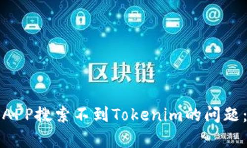 如何解决APP搜索不到Tokenim的问题：全面指南