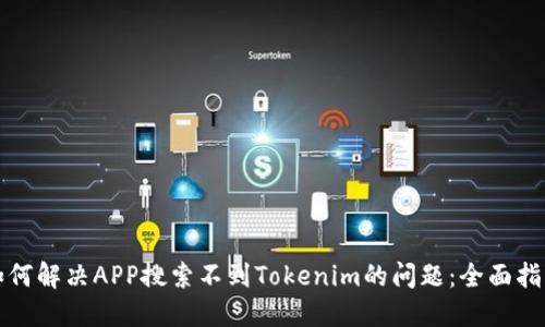 如何解决APP搜索不到Tokenim的问题：全面指南