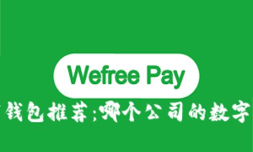 2023年最佳数字钱包推荐：哪个公司的数字钱包最值得使用？