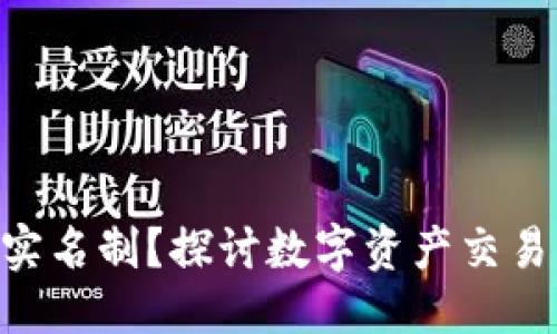 思考一个且的  
Tokenim是否需要实名制？探讨数字资产交易的合规性与安全性