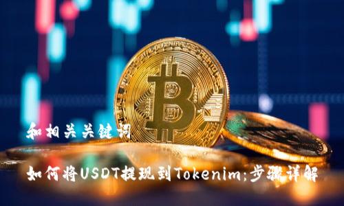 和相关关键词

如何将USDT提现到Tokenim：步骤详解