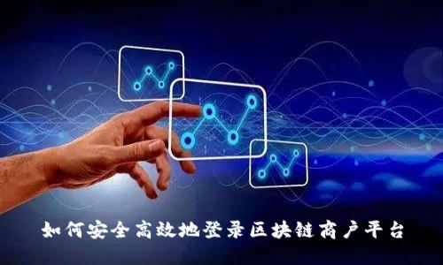 如何安全高效地登录区块链商户平台