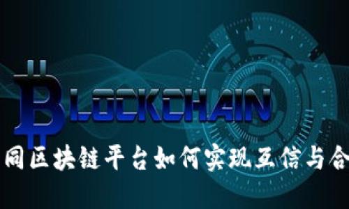 不同区块链平台如何实现互信与合作