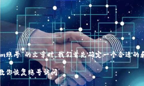 在撰写一篇关于“如何找回Tokenim账号”的文章时，我们首先确定一个合适的和关键词，并构建大纲。以下是示例：

如何找回Tokenim账号：一步一步教你恢复账号访问