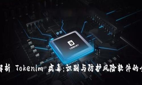 深度解析 Tokenim 病毒：识别与防护风险软件的全攻略