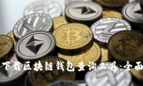 如何下载区块链钱包查询工具：全面指南