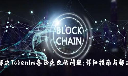 如何解决Tokenim备份失败的问题：详细指南与解决方案