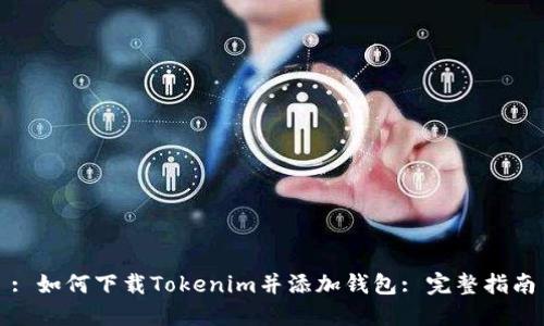 : 如何下载Tokenim并添加钱包: 完整指南