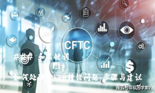 ### 和关键词

如何处理Token转错问题：步骤与建议