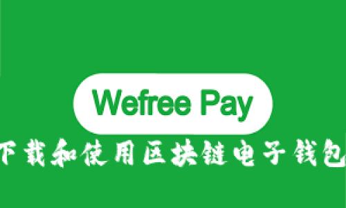 如何安全下载和使用区块链电子钱包：详尽指南