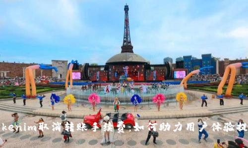 Tokenim取消转账手续费：如何助力用户体验提升