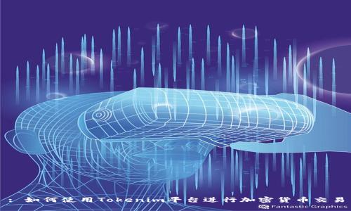 : 如何使用Tokenim平台进行加密货币交易