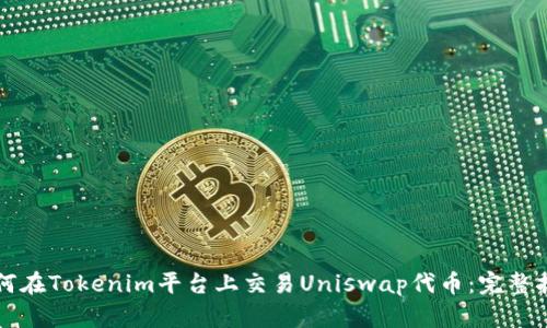 如何在Tokenim平台上交易Uniswap代币：完整指南