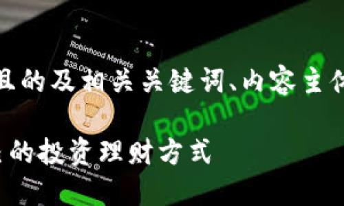 好的，下面是一个且的及相关关键词、内容主体大纲和问题解析。

如何选择适合自己的投资理财方式
