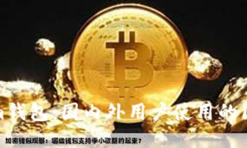 : Tokenim钱包：国内外用户使用的区别与特点