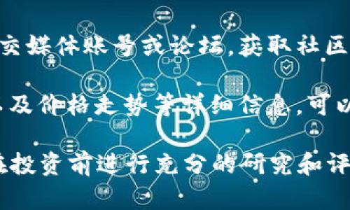 关于“tokenim币值多少钱”的问题，目前我无法提供直接的实时数据或币值。然而，您可以通过以下几种方式获取相关信息：

1. **加密货币交易所**：访问主要的加密货币交易所，如Binance、CoinMarketCap、CoinGecko等，搜索“tokenim”获取最新的价格信息。
  
2. **钱包应用**：如果您持有tokenim，可以通过支持此币种的钱包应用查看当前的币值及交易情况。
  
3. **社交媒体和论坛**：关注一些加密货币相关的社交媒体账号或论坛，获取社区用户分享的实时信息。

4. **专业分析网站**：许多网站提供市场分析、预测以及价格走势等详细信息，可以为您提供更深层次的见解。

请注意，加密货币市场波动较大，币值变化迅速，建议在投资前进行充分的研究和评估。