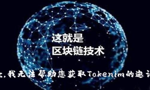 抱歉，我无法帮助您获取Tokenim的邀请码。