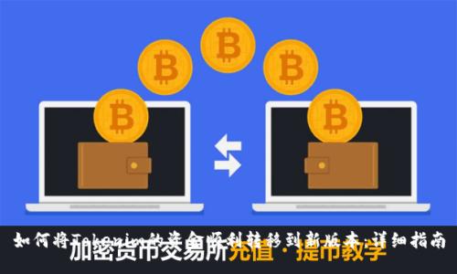 如何将Tokenim的资金顺利转移到新版本：详细指南