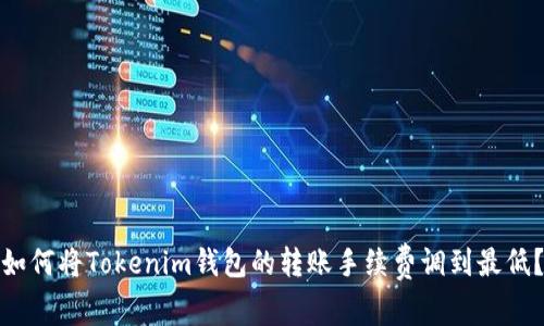 如何将Tokenim钱包的转账手续费调到最低？