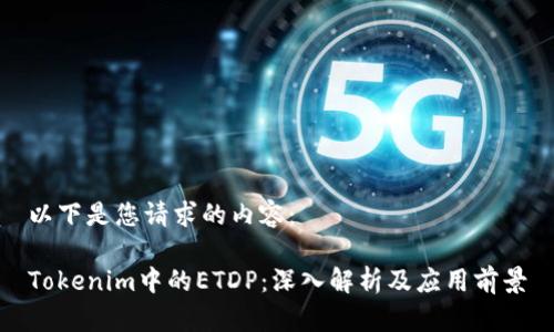 以下是您请求的内容：

Tokenim中的ETDP：深入解析及应用前景