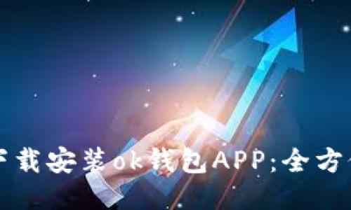 如何下载安装ok钱包APP：全方位指南