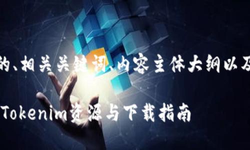 -- 在这里我将为你提供一个优质的、相关关键词、内容主体大纲以及针对6个相关问题的详细介绍。 --

Tokenim下载网：一站式获取最新的Tokenim资源与下载指南