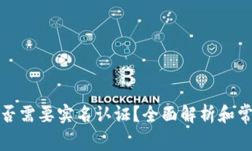 加密钱包是否需要实名认证？全面解析和常见问题解答