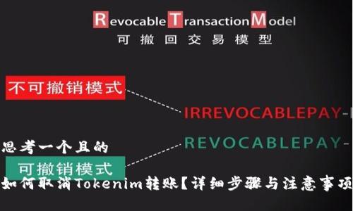思考一个且的

如何取消Tokenim转账？详细步骤与注意事项