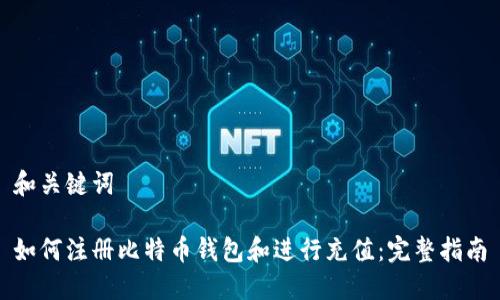 和关键词
如何注册比特币钱包和进行充值:完整指南