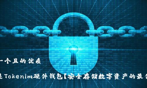 思考一个且的优质

什么是Tokenim硬件钱包？安全存储数字资产的最佳选择