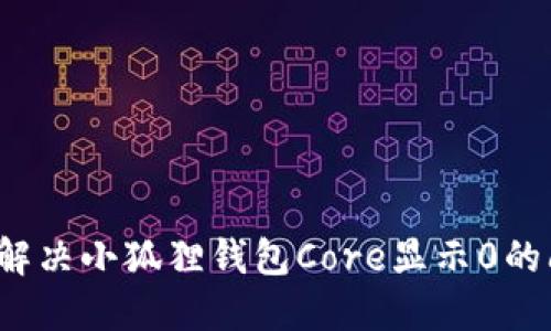 如何解决小狐狸钱包Core显示0的问题？