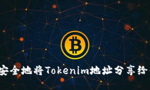 如何安全地将Tokenim地址分享给他人？