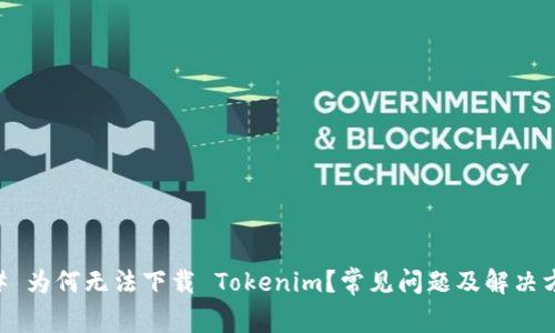 ## 为何无法下载 Tokenim？常见问题及解决方案