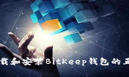 如何下载和安装BitKeep钱包的正版应用