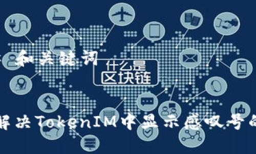 ### 和关键词


如何解决TokenIM中显示感叹号的问题