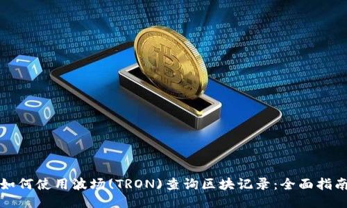 如何使用波场(TRON)查询区块记录：全面指南