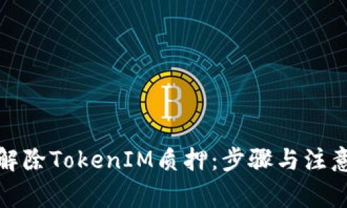 如何解除TokenIM质押：步骤与注意事项