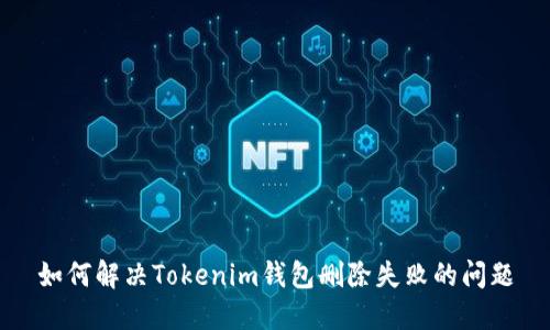 如何解决Tokenim钱包删除失败的问题