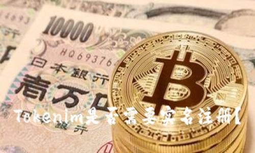 Tokenim是否需要实名注册？