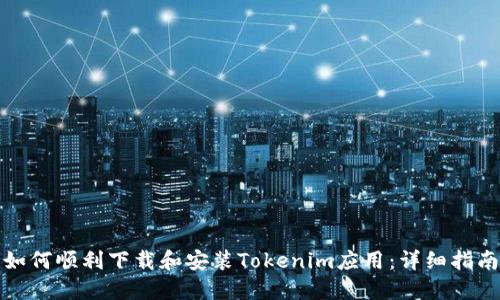 如何顺利下载和安装Tokenim应用：详细指南