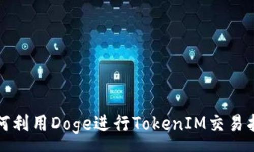 :
如何利用Doge进行TokenIM交易指南