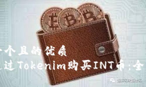 思考一个且的优质
如何通过Tokenim购买INT币：全面指南
