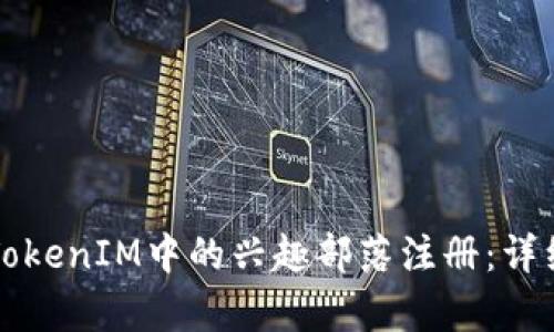 如何取消TokenIM中的兴趣部落注册：详细步骤解析