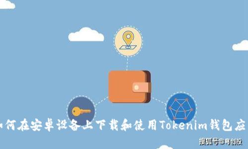 如何在安卓设备上下载和使用Tokenim钱包应用