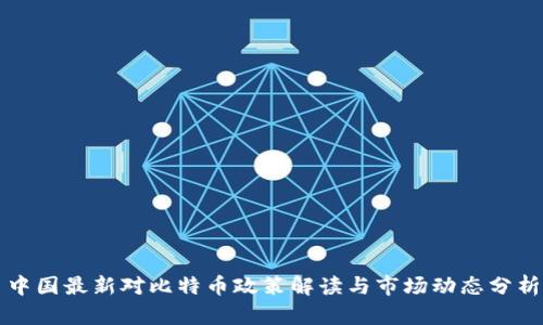 中国最新对比特币政策解读与市场动态分析