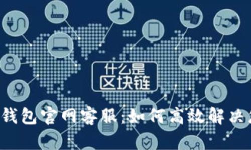 Bitkeep钱包官网客服：如何高效解决您的问题