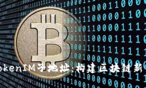 深入解析TokenIM子地址：构建区块链新生态的关键